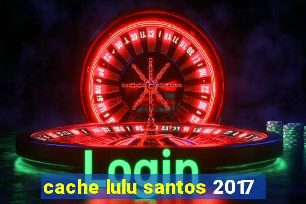 cache lulu santos 2017